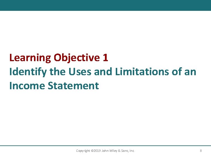 Learning Objective 1 Identify the Uses and Limitations of an Income Statement Copyright ©