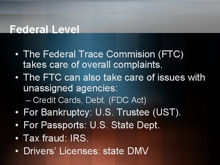 Federal Level • The Federal Trace Commision (FTC) takes care of overall complaints. • Federal Level • The Federal Trace Commision (FTC) takes care of overall complaints. •