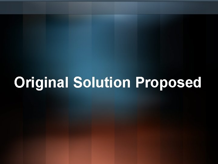 Original Solution Proposed Original Solution Proposed