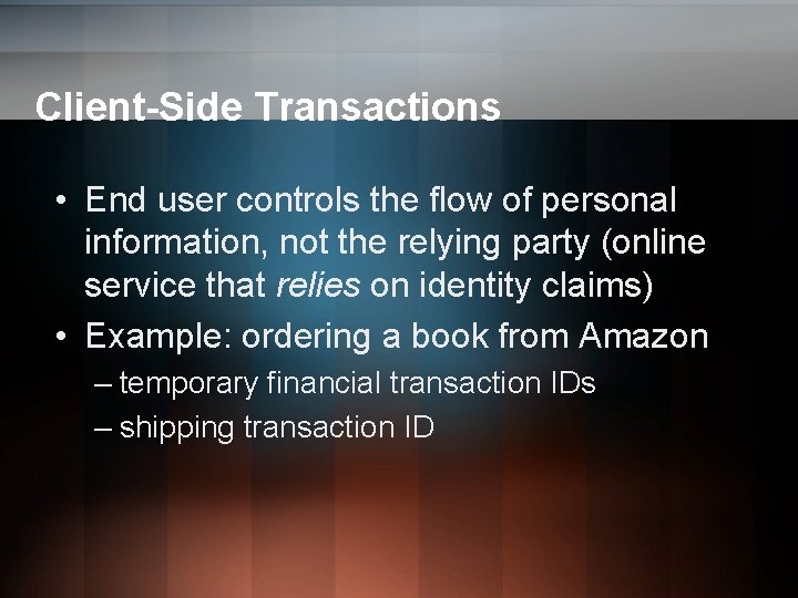 Client-Side Transactions • End user controls the flow of personal information, not the relying Client-Side Transactions • End user controls the flow of personal information, not the relying