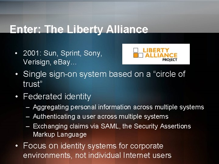 Enter: The Liberty Alliance • 2001: Sun, Sprint, Sony, Verisign, e. Bay… • Single Enter: The Liberty Alliance • 2001: Sun, Sprint, Sony, Verisign, e. Bay… • Single