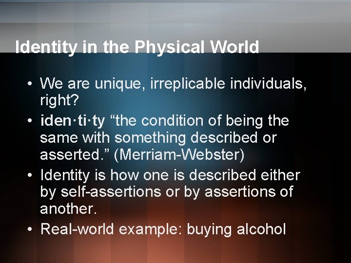 Identity in the Physical World • We are unique, irreplicable individuals, right? • iden·ti·ty Identity in the Physical World • We are unique, irreplicable individuals, right? • iden·ti·ty