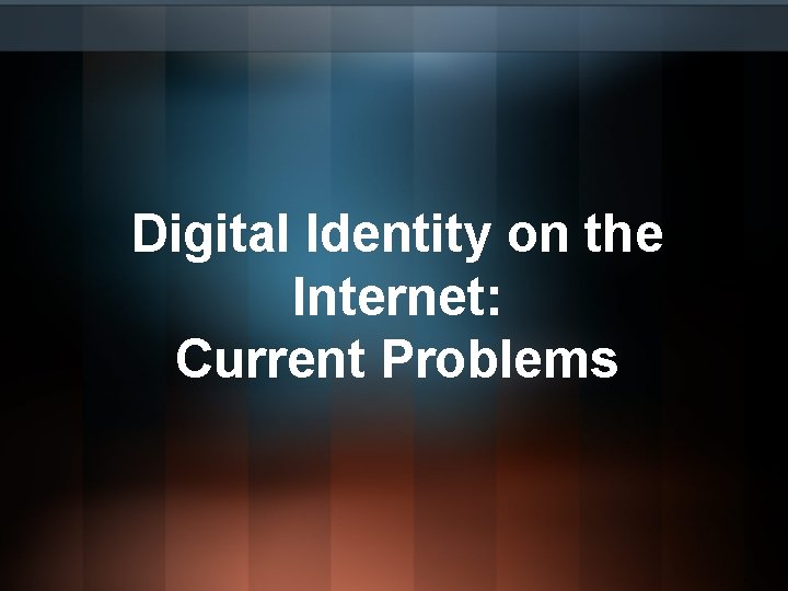 Digital Identity on the Internet: Current Problems Digital Identity on the Internet: Current Problems