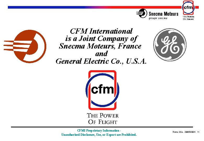 CFM International is a Joint Company of Snecma Moteurs, France and General Electric Co. CFM International is a Joint Company of Snecma Moteurs, France and General Electric Co.
