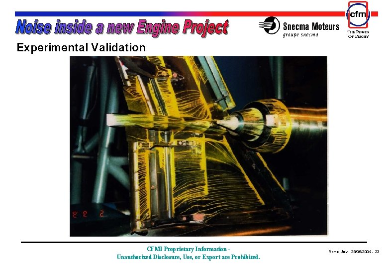  Experimental Validation CFMI Proprietary Information Unauthorized Disclosure, Use, or Export are Prohibited. Rome