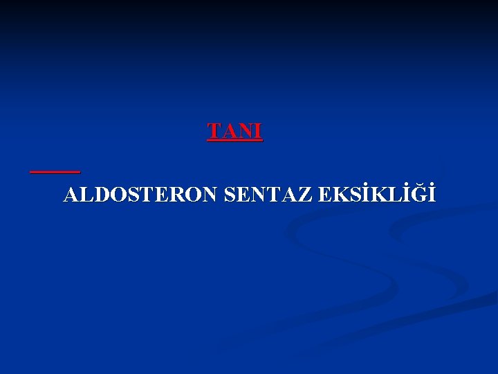 TANI ALDOSTERON SENTAZ EKSİKLİĞİ 