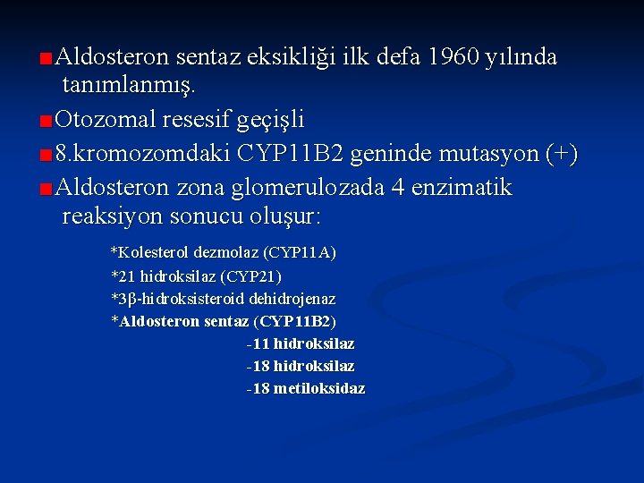 ■Aldosteron sentaz eksikliği ilk defa 1960 yılında tanımlanmış. ■Otozomal resesif geçişli ■ 8. kromozomdaki