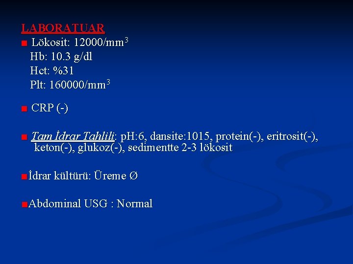 LABORATUAR ■ Lökosit: 12000/mm 3 Hb: 10. 3 g/dl Hct: %31 Plt: 160000/mm 3