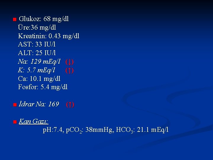 ■ Glukoz: 68 mg/dl Üre: 36 mg/dl Kreatinin: 0. 43 mg/dl AST: 33 IU/l