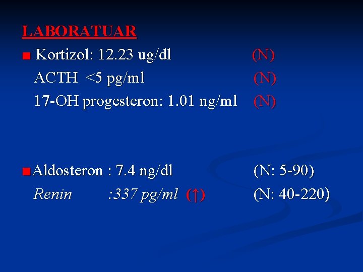 LABORATUAR ■ Kortizol: 12. 23 ug/dl (N) ACTH <5 pg/ml (N) 17 -OH progesteron: