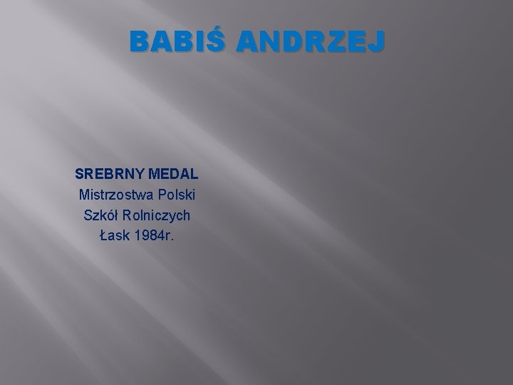 BABIŚ ANDRZEJ SREBRNY MEDAL Mistrzostwa Polski Szkół Rolniczych Łask 1984 r. BABIŚ ANDRZEJ SREBRNY MEDAL Mistrzostwa Polski Szkół Rolniczych Łask 1984 r.