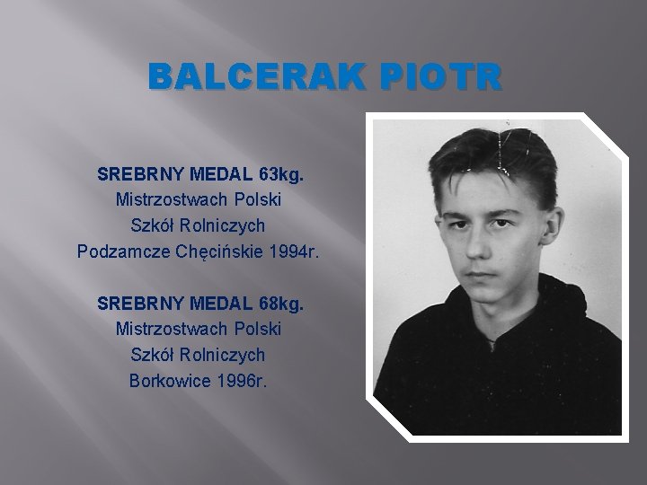 BALCERAK PIOTR SREBRNY MEDAL 63 kg. Mistrzostwach Polski Szkół Rolniczych Podzamcze Chęcińskie 1994 r.