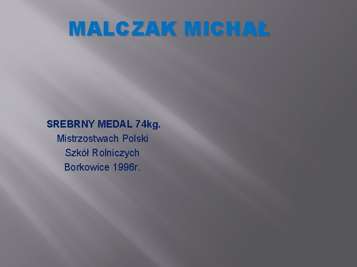 MALCZAK MICHAŁ SREBRNY MEDAL 74 kg. Mistrzostwach Polski Szkół Rolniczych Borkowice 1996 r. MALCZAK MICHAŁ SREBRNY MEDAL 74 kg. Mistrzostwach Polski Szkół Rolniczych Borkowice 1996 r.