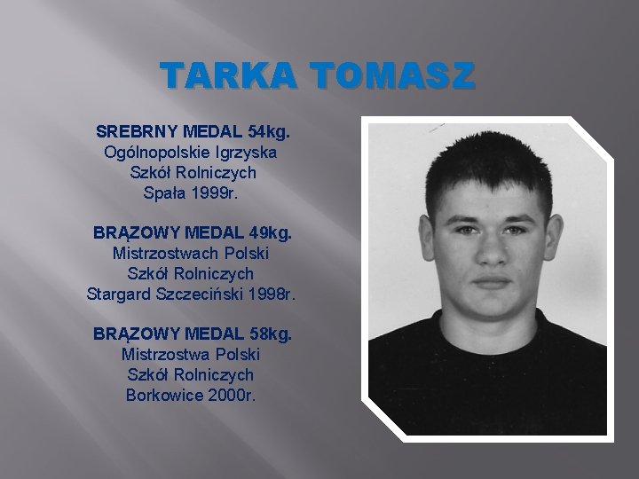 TARKA TOMASZ SREBRNY MEDAL 54 kg. Ogólnopolskie Igrzyska Szkół Rolniczych Spała 1999 r. BRĄZOWY