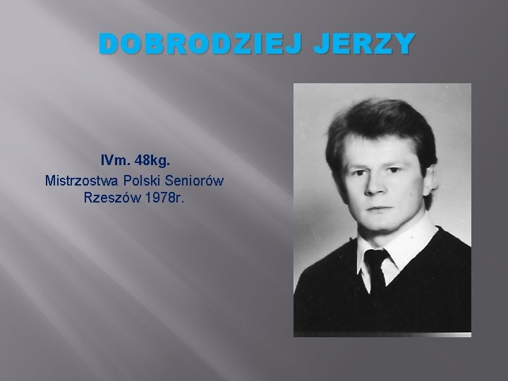 DOBRODZIEJ JERZY IVm. 48 kg. Mistrzostwa Polski Seniorów Rzeszów 1978 r. DOBRODZIEJ JERZY IVm. 48 kg. Mistrzostwa Polski Seniorów Rzeszów 1978 r.