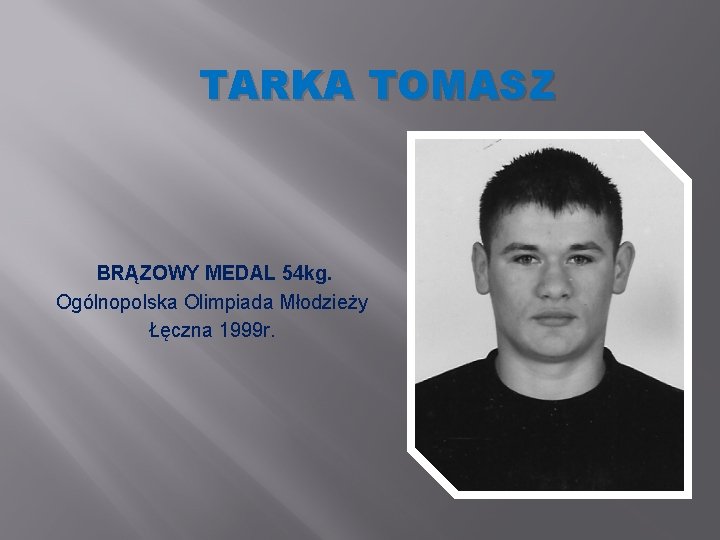 TARKA TOMASZ BRĄZOWY MEDAL 54 kg. Ogólnopolska Olimpiada Młodzieży Łęczna 1999 r. 