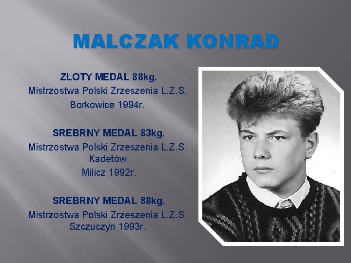 MALCZAK KONRAD ZŁOTY MEDAL 88 kg. Mistrzostwa Polski Zrzeszenia L. Z. S. Borkowice 1994 MALCZAK KONRAD ZŁOTY MEDAL 88 kg. Mistrzostwa Polski Zrzeszenia L. Z. S. Borkowice 1994