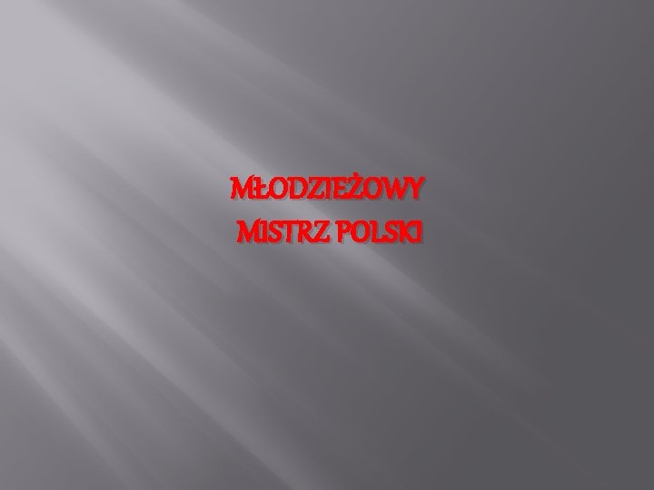 MŁODZIEŻOWY MISTRZ POLSKI MŁODZIEŻOWY MISTRZ POLSKI