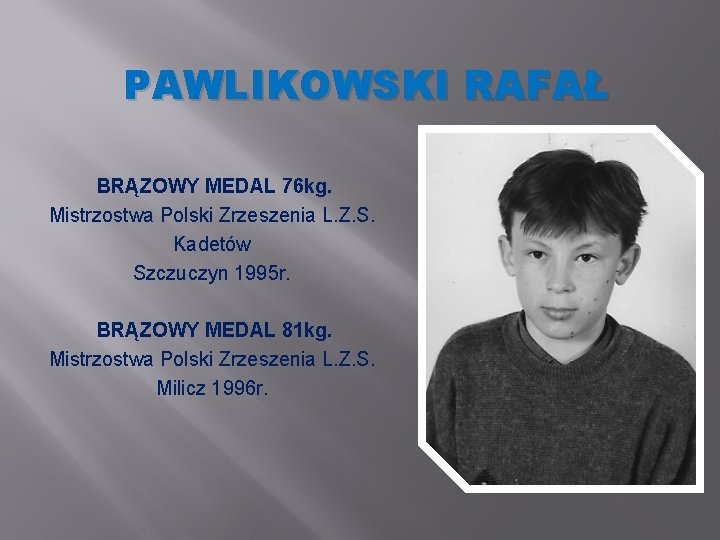 PAWLIKOWSKI RAFAŁ BRĄZOWY MEDAL 76 kg. Mistrzostwa Polski Zrzeszenia L. Z. S. Kadetów Szczuczyn PAWLIKOWSKI RAFAŁ BRĄZOWY MEDAL 76 kg. Mistrzostwa Polski Zrzeszenia L. Z. S. Kadetów Szczuczyn