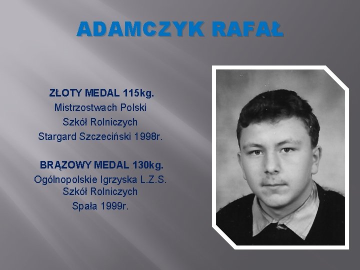 ADAMCZYK RAFAŁ ZŁOTY MEDAL 115 kg. Mistrzostwach Polski Szkół Rolniczych Stargard Szczeciński 1998 r. ADAMCZYK RAFAŁ ZŁOTY MEDAL 115 kg. Mistrzostwach Polski Szkół Rolniczych Stargard Szczeciński 1998 r.