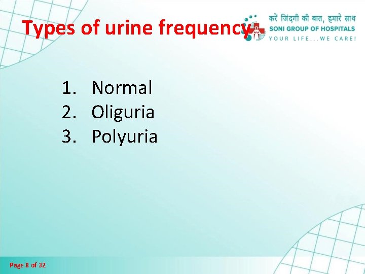 Types of urine frequency 1. Normal 2. Oliguria 3. Polyuria Page 8 of 32