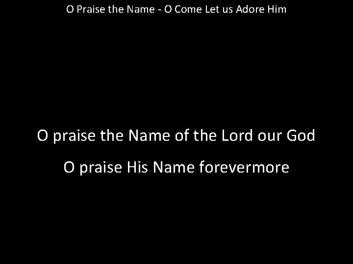 O Praise the Name - O Come Let us Adore Him O praise the