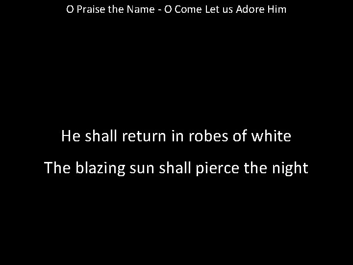 O Praise the Name - O Come Let us Adore Him He shall return