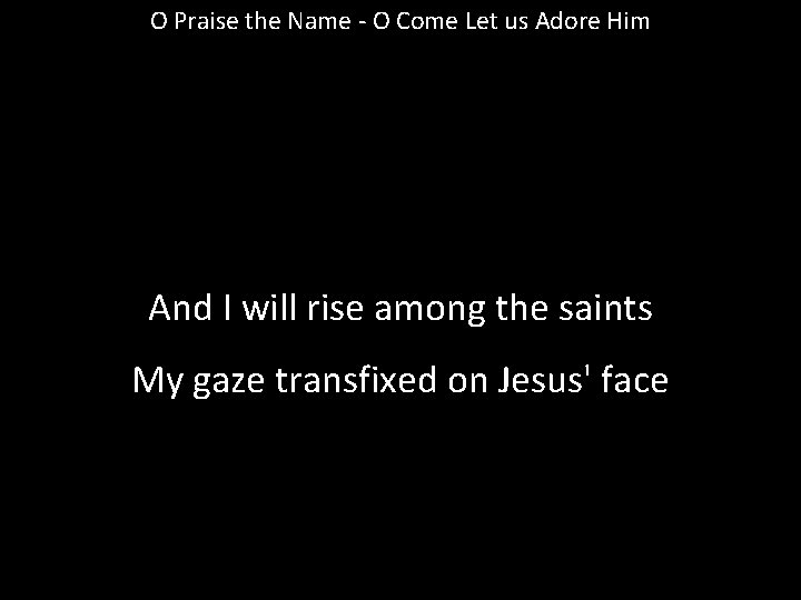 O Praise the Name - O Come Let us Adore Him And I will