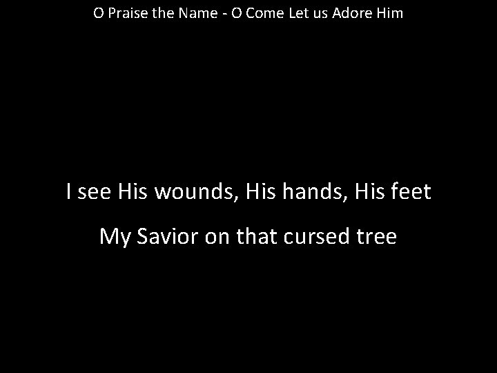 O Praise the Name - O Come Let us Adore Him I see His