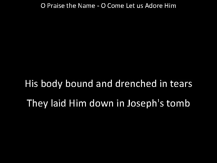 O Praise the Name - O Come Let us Adore Him His body bound