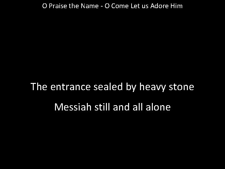 O Praise the Name - O Come Let us Adore Him The entrance sealed