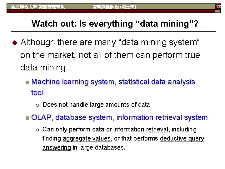 國立聯合大學 資訊管理學系 資料探勘課程 (陳士杰) Watch out: Is everything “data mining”? u Although there are