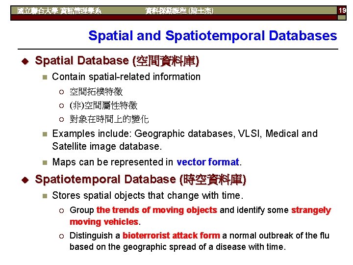 國立聯合大學 資訊管理學系 資料探勘課程 (陳士杰) Spatial and Spatiotemporal Databases u Spatial Database (空間資料庫) n u