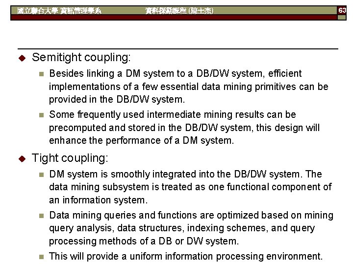 國立聯合大學 資訊管理學系 u u 資料探勘課程 (陳士杰) Semitight coupling: n Besides linking a DM system