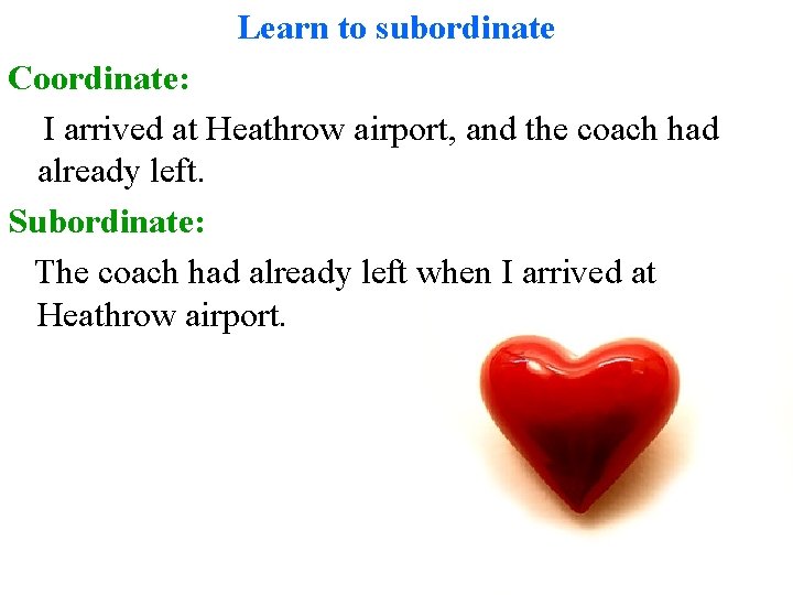 Learn to subordinate Coordinate: I arrived at Heathrow airport, and the coach had already