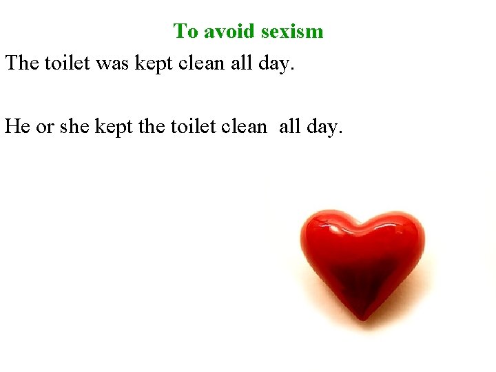 To avoid sexism The toilet was kept clean all day. He or she kept