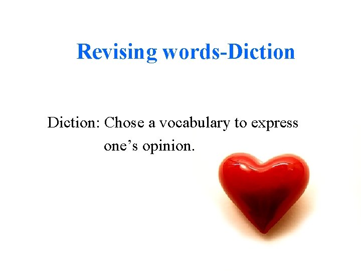 Revising words-Diction: Chose a vocabulary to express one’s opinion. 
