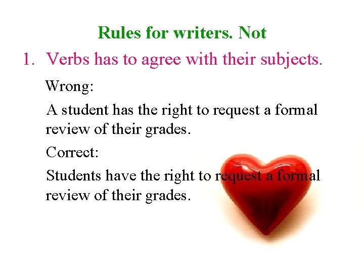 Rules for writers. Not 1. Verbs has to agree with their subjects. Wrong: A