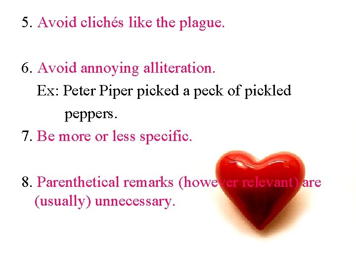 5. Avoid clichés like the plague. 6. Avoid annoying alliteration. Ex: Peter Piper picked
