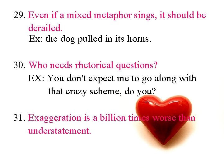 29. Even if a mixed metaphor sings, it should be derailed. Ex: the dog