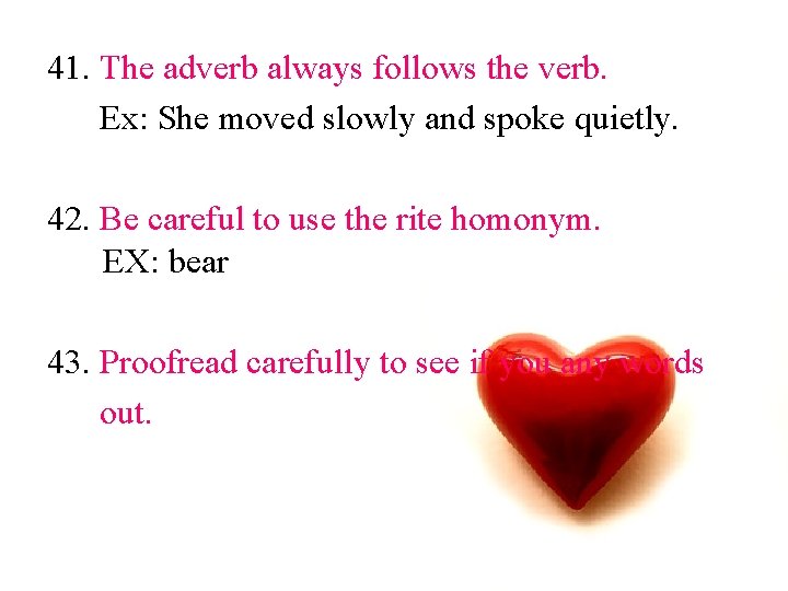 41. The adverb always follows the verb. Ex: She moved slowly and spoke quietly.
