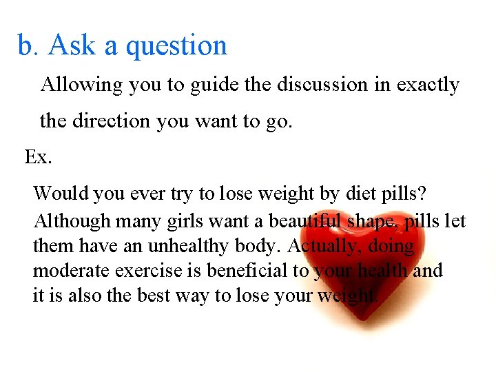 b. Ask a question Allowing you to guide the discussion in exactly the direction