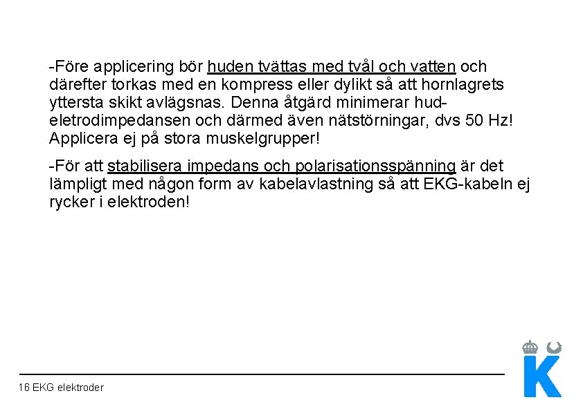 -Före applicering bör huden tvättas med tvål och vatten och därefter torkas med en
