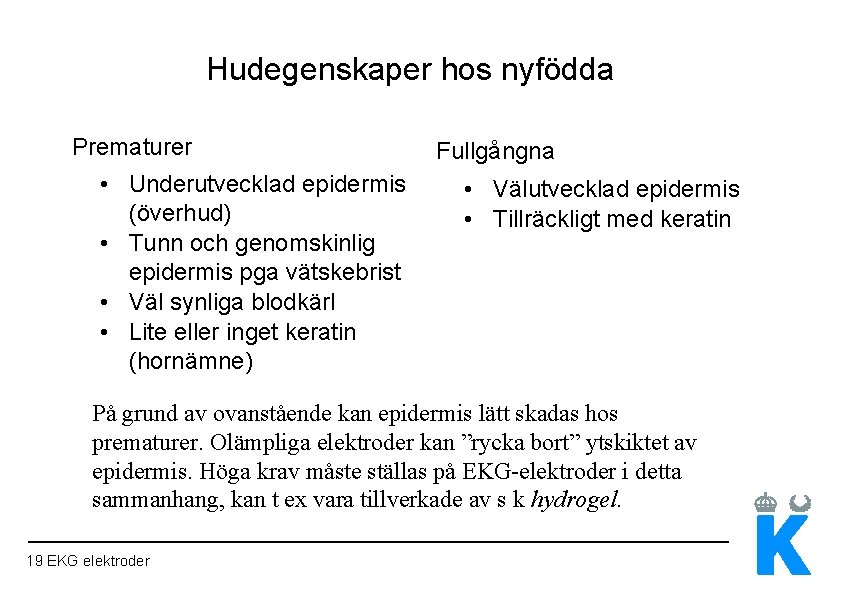 Hudegenskaper hos nyfödda Prematurer • Underutvecklad epidermis (överhud) • Tunn och genomskinlig epidermis pga