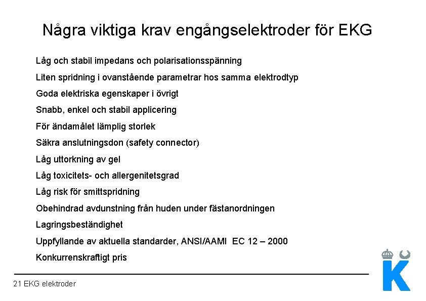 Några viktiga krav engångselektroder för EKG Låg och stabil impedans och polarisationsspänning Liten spridning