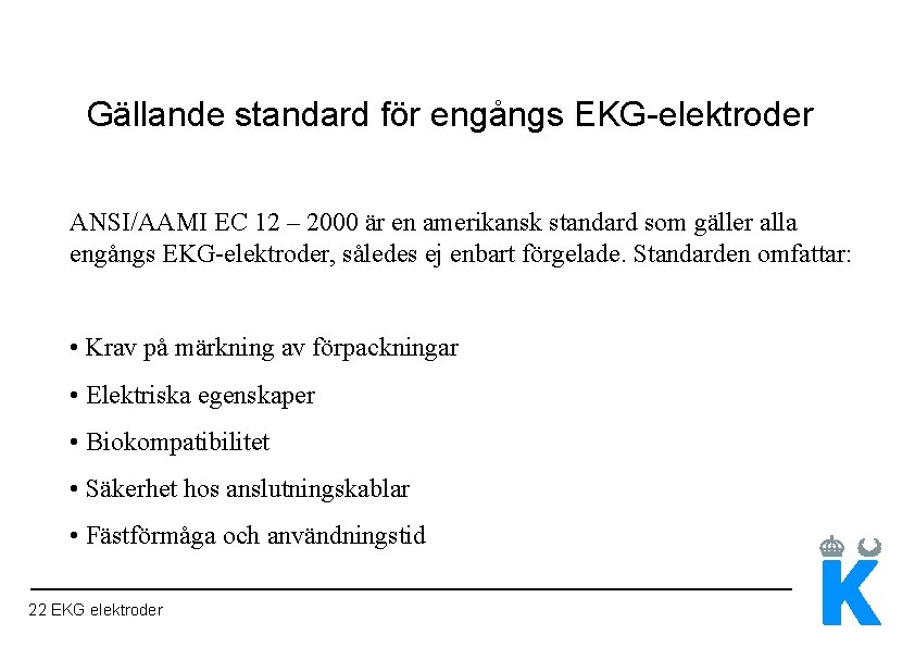 Gällande standard för engångs EKG-elektroder ANSI/AAMI EC 12 – 2000 är en amerikansk standard