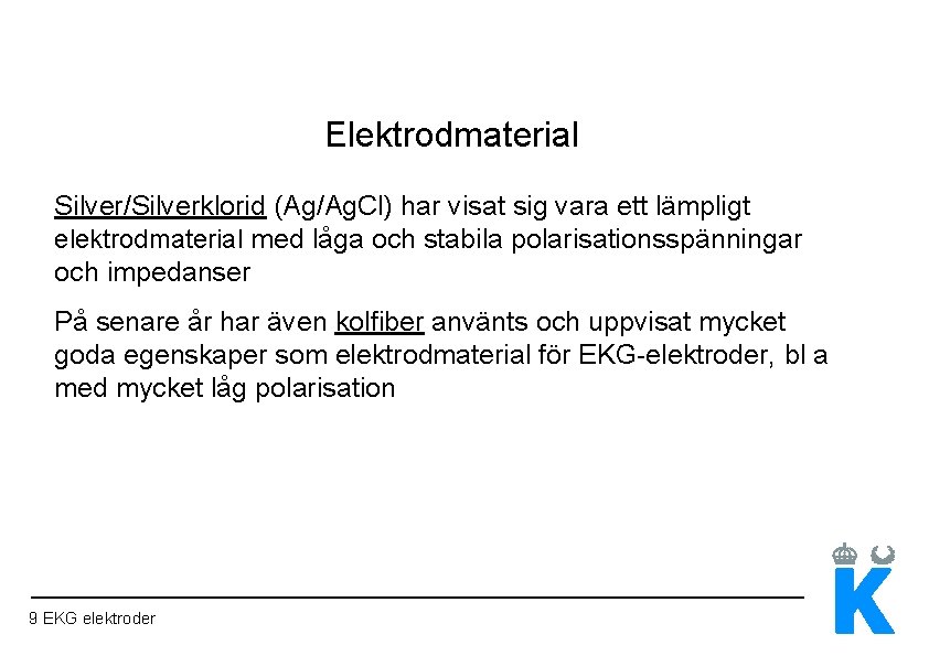 Elektrodmaterial Silver/Silverklorid (Ag/Ag. Cl) har visat sig vara ett lämpligt elektrodmaterial med låga och