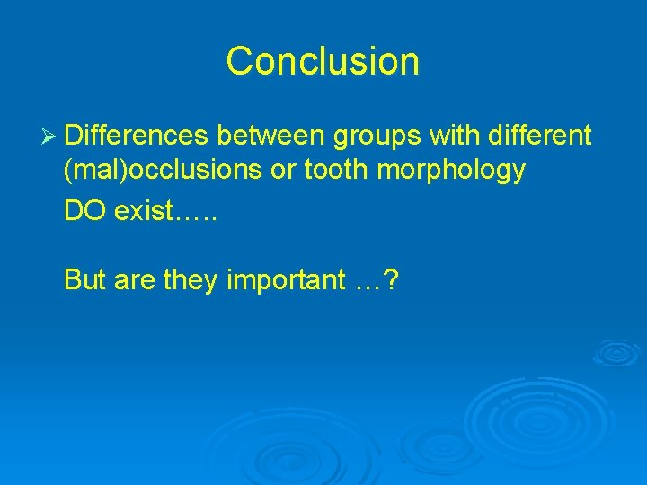 Conclusion Ø Differences between groups with different (mal)occlusions or tooth morphology DO exist…. .