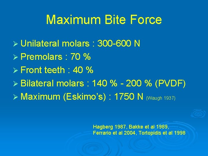 Maximum Bite Force Ø Unilateral molars : 300 -600 N Ø Premolars : 70