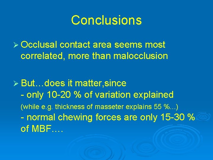 Conclusions Ø Occlusal contact area seems most correlated, more than malocclusion Ø But…does it